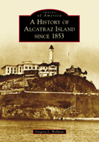 History of Alcatraz Island since 1853, A 146710857X Book Cover