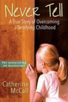 Never Tell: A True Story of Overcoming a Terrifying Childhood 1497486432 Book Cover