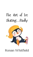 The Art of Ice Skating...Badly 9916942722 Book Cover