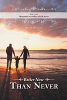 Better Now Than Never - Mountains and Valleys of Life 1460242408 Book Cover