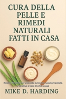 CURA DELLA PELLE E RIMEDI NATURALI FATTI IN CASA: Ricette fai-da-te per una pelle luminosa, soluzioni antietà e curative a base di erbe a casa (Italian Edition) B0FRXWSDBX Book Cover