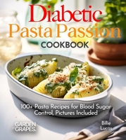 Diabetic Pasta Passion Cookbook: 100+ Pasta Recipes for Blood Sugar Control, Pictures Included (Diabetes Kitchen) B0FQ34GP3J Book Cover