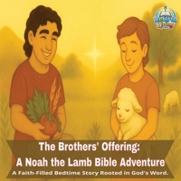 The Brothers’ Offering: A Noah the Lamb Bible Adventure: A Gentle Bible Bedtime Story of Cain and Abel for Kids | Faith-Based Learning with Noah the Lamb (Noah the Lamb’s Bedtime Bible Adventures) B0G5DSQJBL Book Cover