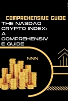 A Comprehensive Guide: The Nasdaq Crypto Index: A Comprehensive Guide B0CDNGN9GG Book Cover