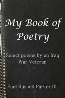 My Book of Poetry: Select Poems by an Iraq War Veteran 1729006655 Book Cover