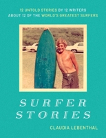 Surfer Stories: 12 Untold Stories by 12 Writers about 12 of the World's Greatest Surfers B0D7TN788C Book Cover