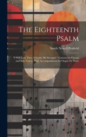 The Eighteenth Psalm: "I Will Love Thee, O Lord, My Strength." Cantata for Chorus and Solo Voices, With Accompaniment for Organ Or Piano 1020679646 Book Cover