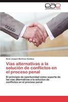 Vías alternativas a la solución de conflictos en el proceso penal: El principio de oportunidad como soporte de las vías alternativas a la solucion de conflictos en el proceso penal 3845489162 Book Cover