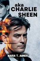 aka CHARLIE SHEEN: The Untold Story of the Man, the Myth, the Madness, and the Mending B0FMQ1SD4V Book Cover