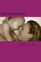 Mothering Through Bipolar 150087311X Book Cover