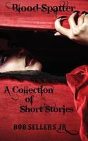 Blood-Spatter: A Collection of Short Stories 1537597655 Book Cover