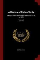 A History Of Italian Unity V1: Being A Political History Of Italy From 1814 To 1871 1163297860 Book Cover