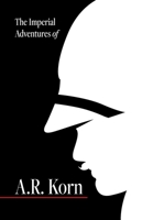 The Imperial Adventures of A.r. Korn 1665553324 Book Cover