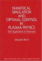 Numerical Simulation and Optimal Control in Plasma Physics: With Applications to Tokamaks (Wiley/Gauthier-Villars Series in Modern Applied Mathemat) 0471921874 Book Cover