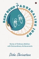 Baby Bump 2 Adrenaline Jump: Stories of Ordinary Mothers with Extraordinary Achievements 163806783X Book Cover