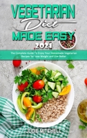 Vegetarian Diet Made Easy 2021: The Complete Guide To Enjoy Your Homemade Vegetarian Recipes for Lose Weight and Live Better 1802411852 Book Cover