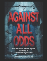 Against All Odds: How a Cancer Patient Fights, Endures, and Defies the Impossible B0F6LJVRH9 Book Cover