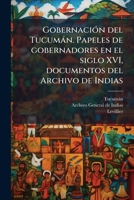 Gobernación del Tucumán. Papeles de gobernadores en el siglo XVI, documentos del Archivo de Indias 1245148885 Book Cover