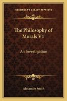 The Philosophy Of Morals V1: An Investigation 1163103810 Book Cover