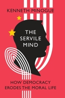 The Servile Mind: How Democracy Erodes the Moral Life 1594036365 Book Cover