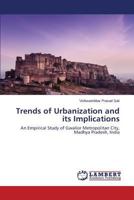 Trends of Urbanization and its Implications: An Empirical Study of Gwalior Metropolitan City, Madhya Pradesh, India 3659617822 Book Cover