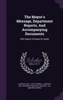 The Mayor's Message, Department Reports, And Accompanying Documents: With Report Of Board Of Health... 1278311173 Book Cover