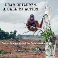 Dear Children: A Call to Action: Ousted Orangutan and the Deforestation Crisis 1093654481 Book Cover