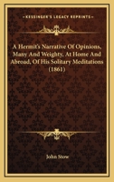 A Hermit's Narrative Of Opinions, Many And Weighty, At Home And Abroad, Of His Solitary Meditations 1165275295 Book Cover