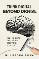 Think Digital, Beyond Digital : How to Lead Inside by Stepping Outside 1637429568 Book Cover