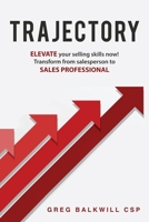 TRAJECTORY: Elevate your selling skills NOW! Transform from salesperson to SALES PROFESSIONAL. 1777386004 Book Cover