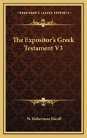 The Expositor's Greek Testament - Vol. 3 1163127302 Book Cover