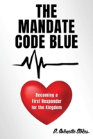 The Mandate Code Blue: Becoming a First Responder for the Kingdom 1662885431 Book Cover
