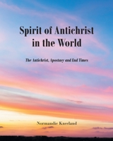 The Spirit of Antichrist in the World: The Antichrist, Apostacy and End Times 1648010083 Book Cover
