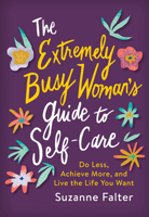 The Extremely Busy Woman's Guide to Self-Care: Do Less, Achieve More, and Live the Life You Want 1492698539 Book Cover