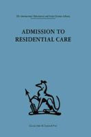 Admission to Residential Care (International Behavioural and Social Sciences, Classics from the Tavistock Press) 1138867411 Book Cover