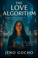 THE LOVE ALGORITHM: She taught an AI to love. Now she must save it from a world that fears the heart. B0FGWBKQBK Book Cover