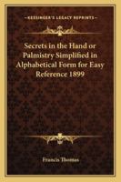 Secrets in the Hand or Palmistry Simplified in Alphabetical Form for Easy Reference 1899 1162739088 Book Cover