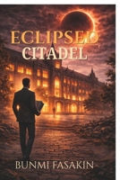 ECLIPSED CITADEL: A TALE OF POWER, BETRAYAL. AND JUSTICE IN ACADEMIA B0GXJFC5CC Book Cover