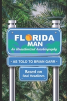 Florida Man An Unauthorized Autobiography as told to Brian Garr: Edited by Keith Garr B09F1N399V Book Cover