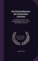 Die Kirchenbauten der Deutschen Jesuiten: Ein Beitrag zur Kultur- und Kunstgeschichte des 17. und 18. Jahrhunderts Volume 2 1355306213 Book Cover