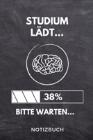 Studium l�dt... 38% Bitte warten... Notizbuch: A 5 Studienplaner f�r zuk�nftige Studenten Cooler Spruch f�rs Studium und Uni Semesterplaner Geburtstagsgeschenk zur erfolgreichen Pr�fung Klausurenphase 1695360036 Book Cover