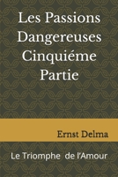Les Passions Dangereuses Cinquiéme Partie: Le Triomphe Final de l’Amour B0BBYBWWCX Book Cover