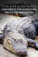 Crocodiles And Alligators, What's the difference - Curious Kids Press: Kids book about animals and wildlife, Children's books 4-6 1499678185 Book Cover