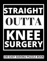 Straight Outta Knee Surgery: 100 Sudoku Puzzles Large Print Perfect Knee Surgery Recovery Gift For Women, Men, Teens and Kids - Get Well Soon Activity & Puzzle Book 100 Fun & Entertaining Activities W 1708610774 Book Cover