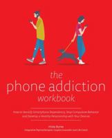 The Phone Addiction Workbook: How to Identify Smartphone Dependency, Stop Compulsive Behavior and Develop a Healthy Relationship with Your Devices 1612439039 Book Cover
