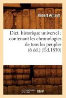 Dict. Historique Universel: Contenant Les Chronologies de Tous Les Peuples (6 A(c)D.) (A0/00d.1830) 2012655947 Book Cover