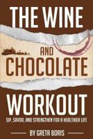 The Wine and Chocolate Workout - Eat, Drink, and Lose Weight 1477670491 Book Cover