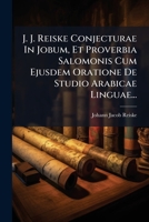 J. J. Reiske Conjecturae In Jobum, Et Proverbia Salomonis Cum Ejusdem Oratione De Studio Arabicae Linguae... (Latin Edition) 102471912X Book Cover