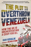The Plot to Overthrow Venezuela: How the US Is Orchestrating a Coup for Oil 151075072X Book Cover