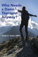 Who Needs a Damn Therapist Anyway?: A Guide to Believing in Yourself 0692431705 Book Cover